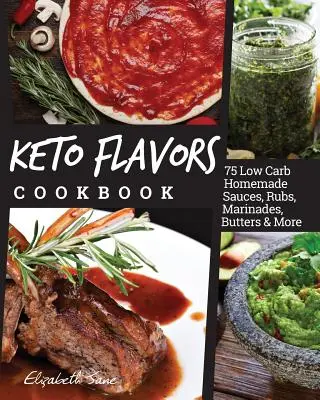 Kuchárska kniha Keto chute: Nízkokalorické domáce omáčky, potieranie, marinády, maslá a ďalšie - Keto Flavors Cookbook: Low Carb Homemade Sauces, Rubs, Marinades, Butters & More