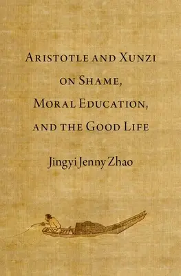 Aristoteles a Xunzi o hanbe, mravnej výchove a dobrom živote - Aristotle and Xunzi on Shame, Moral Education, and the Good Life