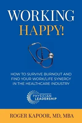 Šťastná práca! Ako prežiť vyhorenie a nájsť synergiu medzi prácou a životom v zdravotníctve - Working Happy! How to Survive Burnout and Find Your Work/Life Synergy in the Healthcare Industry