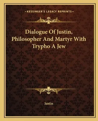 Dialóg Justína, filozofa a mučeníka, so Židom Tryfom - Dialogue Of Justin, Philosopher And Martyr With Trypho A Jew