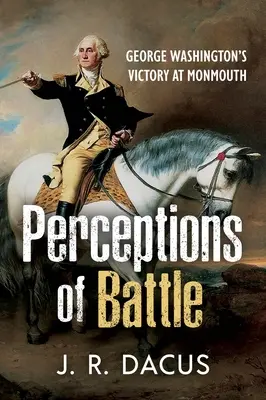 Vnímanie bitky: Víťazstvo Georgea Washingtona pri Monmouthe - Perceptions of Battle: George Washington's Victory at Monmouth