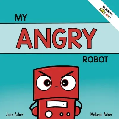 Môj nahnevaný robot: Knižka pre deti o zvládaní emócií hnevu a agresie - My Angry Robot: A Children's Social Emotional Book About Managing Emotions of Anger and Aggression