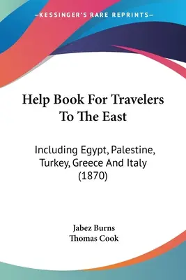 Pomocná kniha pre cestovateľov na Východe: Vrátane Egypta, Palestíny, Turecka, Grécka a Talianska. - Help Book For Travelers To The East: Including Egypt, Palestine, Turkey, Greece And Italy