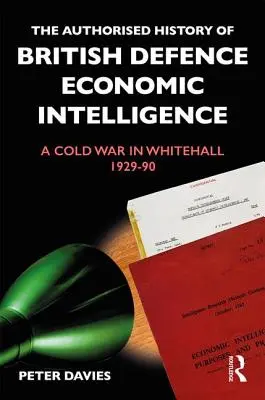 Autorizované dejiny britského obranného ekonomického spravodajstva: Studená vojna vo Whitehalle, 1929 - 1990 - The Authorised History of British Defence Economic Intelligence: A Cold War in Whitehall, 1929-90