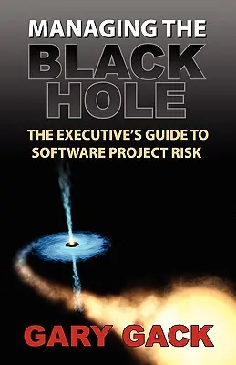 Riadenie čiernej diery: Sprievodca manažéra rizikami softvérových projektov - Managing the Black Hole: The Executive's Guide to Software Project Risk