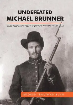 Neporazený Michael Brunner: A muži, ktorí bojovali v občianskej vojne - Undefeated Michael Brunner: And the Men That Fought in the Civil War
