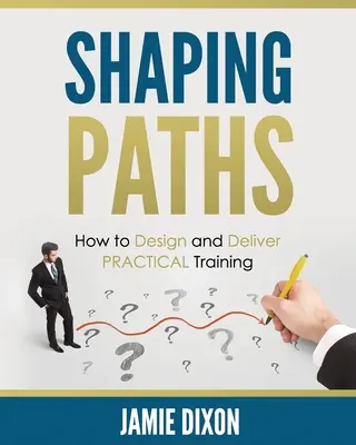 Formovanie ciest: Ako navrhovať a realizovať PRAKTICKÉ školenia - Shaping Paths: How to Design and Deliver PRACTICAL Training