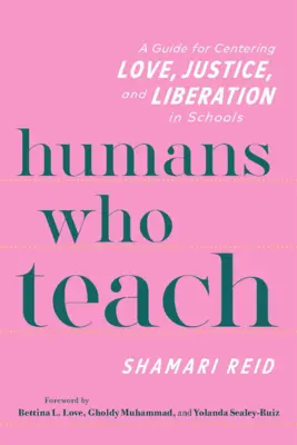 Ľudia, ktorí učia: Príručka pre sústredenie lásky, spravodlivosti a oslobodenia v školách - Humans Who Teach: A Guide for Centering Love, Justice, and Liberation in Schools