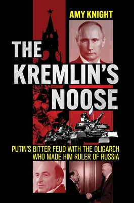 Kremľská slučka: Putinov trpký spor s oligarchom, ktorý z neho urobil vládcu Ruska - The Kremlin's Noose: Putin's Bitter Feud with the Oligarch Who Made Him Ruler of Russia