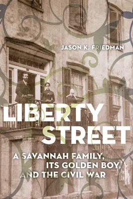 Liberty Street: Savannah, jej zlatý chlapec a občianska vojna - Liberty Street: A Savannah Family, Its Golden Boy, and the Civil War