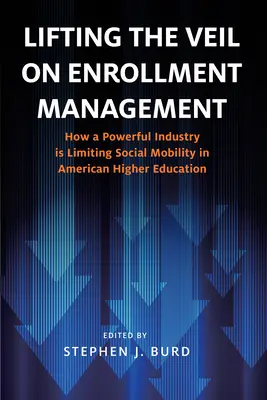 Zdvíhanie závoja nad riadením zápisov: Ako mocný priemysel obmedzuje sociálnu mobilitu v americkom vysokom školstve - Lifting the Veil on Enrollment Management: How a Powerful Industry Is Limiting Social Mobility in American Higher Education