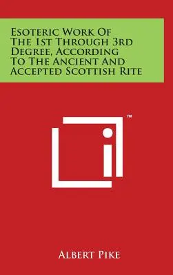 Ezoterická práca 1. až 3. stupňa podľa Starého a prijatého škótskeho obradu - Esoteric Work of the 1st Through 3rd Degree, According to the Ancient and Accepted Scottish Rite