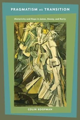Pragmatizmus ako prechod: Historickosť a nádej u Jamesa, Deweyho a Rortyho - Pragmatism as Transition: Historicity and Hope in James, Dewey, and Rorty