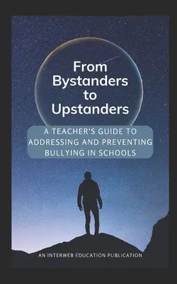 Od pozorovateľov k pozorovateľom: Príručka pre učiteľov, ako riešiť a predchádzať šikanovaniu v školách - From Bystanders to Upstanders: A Teacher's Guide to Addressing and Preventing Bullying in Schools