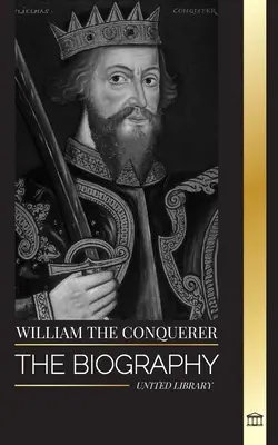 Viliam Dobyvateľ: Životopis normandského vojvodu, ktorý sa stal anglickým kráľom, a jeho normanské dobývanie - William the Conquerer: The Biography of the duke of Normandy that Became English King and his Norman Conquest