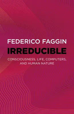 Irreducible: Vedomie, život, počítače a ľudská prirodzenosť - Irreducible: Consciousness, Life, Computers, and Human Nature