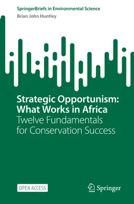 Strategický oportunizmus: Čo funguje v Afrike: Dvanásť základov úspechu v ochrane prírody - Strategic Opportunism: What Works in Africa: Twelve Fundamentals for Conservation Success