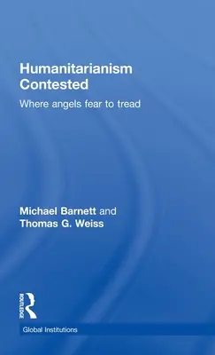 Humanitarianism Contested: Kde sa anjeli boja vstúpiť - Humanitarianism Contested: Where Angels Fear to Tread