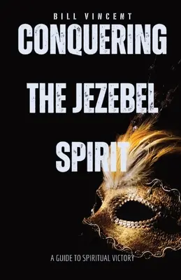 Víťazstvo nad duchom Jezabel: Príručka k duchovnému víťazstvu - Conquering the Jezebel Spirit: A Guide to Spiritual Victory