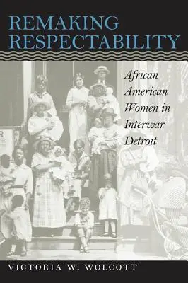 Remaking Respectability: Afroameričanky v medzivojnovom Detroite - Remaking Respectability: African American Women in Interwar Detroit