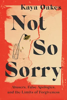 Nie je mi to tak ľúto: Zneužívatelia, falošné ospravedlnenia a hranice odpustenia - Not So Sorry: Abusers, False Apologies, and the Limits of Forgiveness