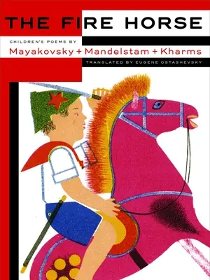 Ohnivý kôň: Básne pre deti od Vladimíra Majakovského, Osipa Mandeľštama a Daniila Charmsa - The Fire Horse: Children's Poems by Vladimir Mayakovsky, Osip Mandelstam and Daniil Kharms