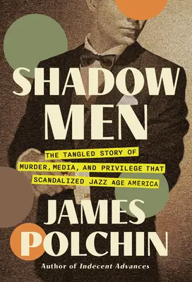 Muži v tieni: Vražda, médiá a privilégiá, ktoré škandalizovali Ameriku v ére jazzu - Shadow Men: The Tangled Story of Murder, Media, and Privilege That Scandalized Jazz Age America