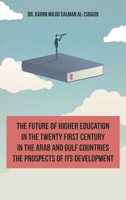 Budúcnosť vysokoškolského vzdelávania v dvadsiatom storočí v arabskom svete a krajinách Perzského zálivu a perspektívy jeho rozvoja (anglické vydanie) - The Future of Higher Education in the Twentieth Century in the Arab World and the Gulf Countries and the Prospects of Its Development (English Edition