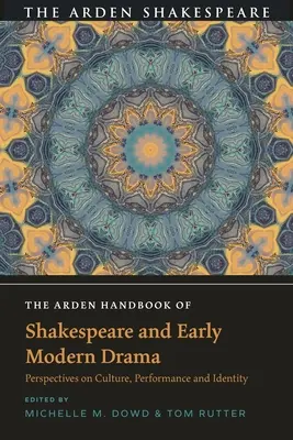 The Arden Handbook of Shakespeare and Early Modern Drama (Ardenova príručka o Shakespearovi a ranej modernej dráme): Perspektívy kultúry, predstavenia a identity - The Arden Handbook of Shakespeare and Early Modern Drama: Perspectives on Culture, Performance and Identity