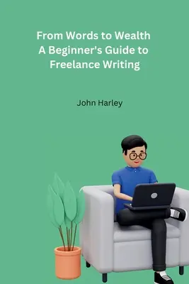 Od slov k bohatstvu Sprievodca začiatočníka písaním na voľnej nohe - From Words to Wealth A Beginner's Guide to Freelance Writing