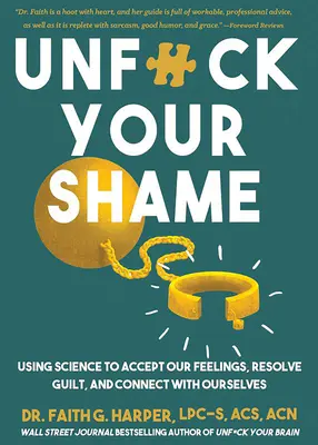 Unfuck Your Shame: Na základe vedeckých poznatkov môžeme prijať svoje pocity, vyriešiť pocit viny a spojiť sa so sebou samými: Využitie vedy na prijatie našich pocitov, vyriešenie pocitu viny a spojenie so sebou samým - Unfuck Your Shame: Using Science to Accept Our Feelings, Resolve Guilt, and Connect with Ourselves
