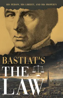 Bastiatove zákony: Jeho osoba, jeho sloboda a jeho majetok - Bastiat's the Law: His Person, His Liberty, and His Property