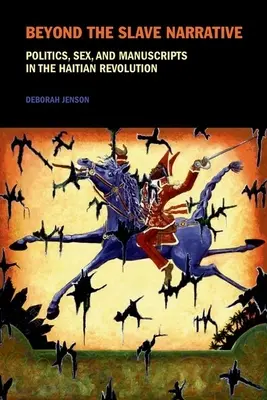 Za hranicami rozprávania o otrokoch: Politika, sex a rukopisy v haitskej revolúcii - Beyond the Slave Narrative: Politics, Sex, and Manuscripts in the Haitian Revolution