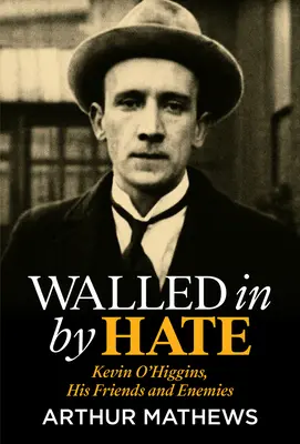 Obklopený nenávisťou: Kevin O'Higgins, jeho priatelia a nepriatelia - Walled in by Hate: Kevin O'Higgins, His Friends and His Enemies