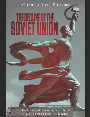 Zánik Sovietskeho zväzu: Dejiny komunistického impéria v posledných 30 rokoch jeho existencie - The Decline of the Soviet Union: The History of the Communist Empire in the Last 30 Years of Its Existence