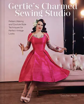 Gertie's Charmed Sewing Studio (Gertiein očarujúci šijací ateliér): Šitie vzorov a techniky v štýle Couture pre dokonalý vintage vzhľad - Gertie's Charmed Sewing Studio: Pattern Making and Couture-Style Techniques for Perfect Vintage Looks