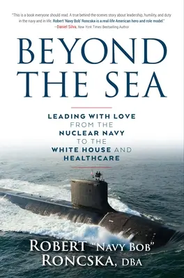 Za morom: Vedenie s láskou od jadrového námorníctva po Biely dom a zdravotníctvo - Beyond the Sea: Leading with Love from the Nuclear Navy to the White House and Healthcare