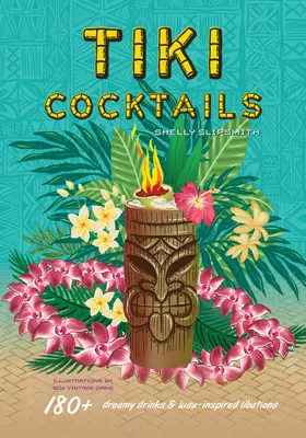 Tiki koktaily: Tiki: 180+ zasnených nápojov a likérov inšpirovaných Luau - Tiki Cocktails: 180+ Dreamy Drinks and Luau-Inspired Libations