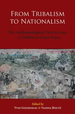 Od kmeňovosti k nacionalizmu: Pocta Grantovi Evansovi: antropologický obrat v Laose - From Tribalism to Nationalism: The Anthropological Turn in Laos - A Tribute to Grant Evans
