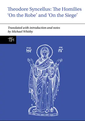 Theodore Syncellus: Homílie „o rúchu“ a „o obliehaní - Theodore Syncellus: The Homilies 'on the Robe' and 'on the Siege'