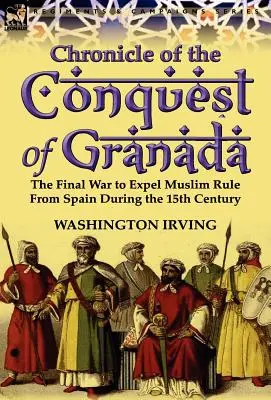 Kronika dobytia Granady: Záverečná vojna za vyhnanie moslimskej nadvlády zo Španielska v 15. storočí - Chronicle of the Conquest of Granada: The Final War to Expel Muslim Rule from Spain During the 15th Century