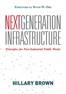 Infraštruktúra novej generácie: Zásady pre postindustriálne verejné práce - Next Generation Infrastructure: Principles for Post-Industrial Public Works