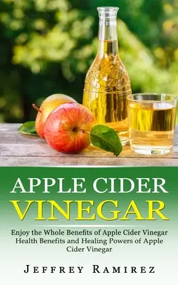 Jablčný ocot: Vychutnajte si všetky výhody jablčného octu - Apple Cider Vinegar: Enjoy the Whole Benefits of Apple Cider Vinegar