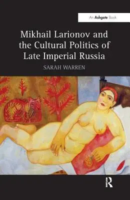 Michail Larionov a kultúrna politika neskorého cárskeho Ruska - Mikhail Larionov and the Cultural Politics of Late Imperial Russia