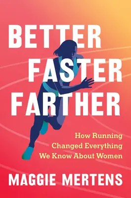Lepšie rýchlejšie ďalej: Ako behanie zmenilo všetko, čo vieme o ženách - Better Faster Farther: How Running Changed Everything We Know about Women