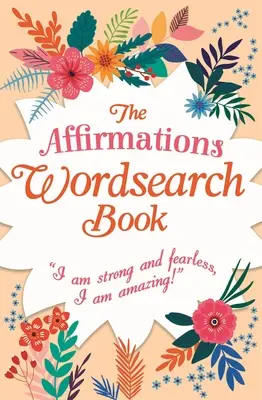 The Affirmations Wordsearch Book (Kniha na hľadanie afirmácií): Som silný a nebojácny, som úžasný! - The Affirmations Wordsearch Book: I Am Strong and Fearless, I Am Amazing!