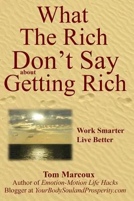 Čo bohatí nehovoria o zbohatnutí: Pracujte inteligentnejšie, žite lepšie - What the Rich Don't Say about Getting Rich: Work Smarter, Live Better