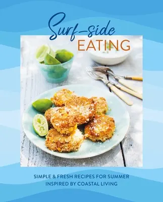 Prímorské stravovanie: Vydanie: Jednoduché a svieže recepty na leto inšpirované životom na pobreží - Surf-Side Eating: Simple & Fresh Recipes for Summer Inspired by Coastal Living