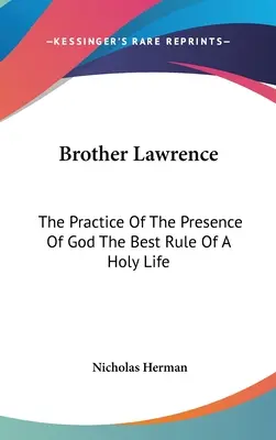 Brat Lawrence: Prax Božej prítomnosti: najlepšie pravidlo svätého života - Brother Lawrence: The Practice Of The Presence Of God The Best Rule Of A Holy Life