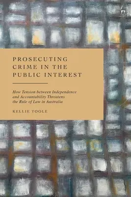 Stíhanie trestných činov vo verejnom záujme: Ako napätie medzi nezávislosťou a zodpovednosťou ohrozuje právny štát v Austrálii - Prosecuting Crime in the Public Interest: How Tension Between Independence and Accountability Threatens the Rule of Law in Australia